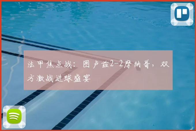 法甲焦点战：图卢兹2-2摩纳哥，双方激战进球盛宴