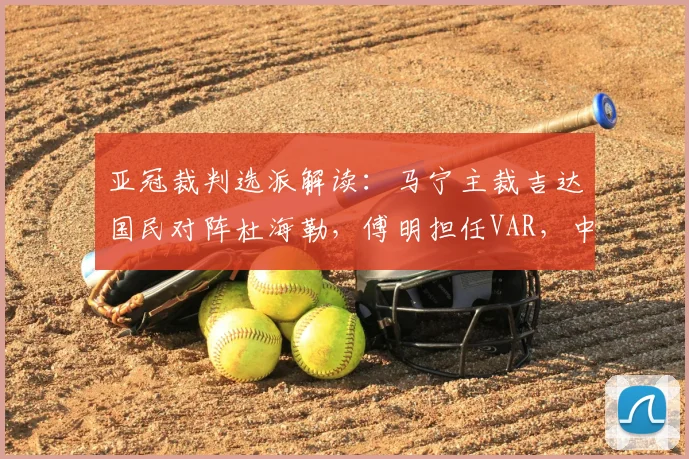 亚冠裁判选派解读：马宁主裁吉达国民对阵杜海勒，傅明担任VAR，中国裁判组执法焦点战