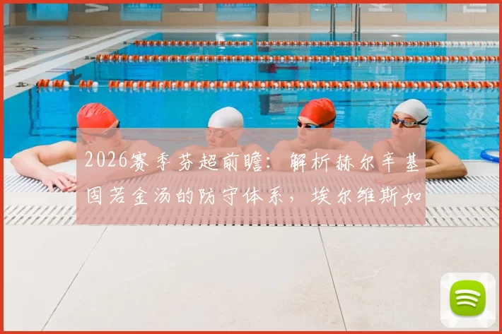 2026赛季芬超前瞻：解析赫尔辛基固若金汤的防守体系，埃尔维斯如何打破客场不胜魔咒